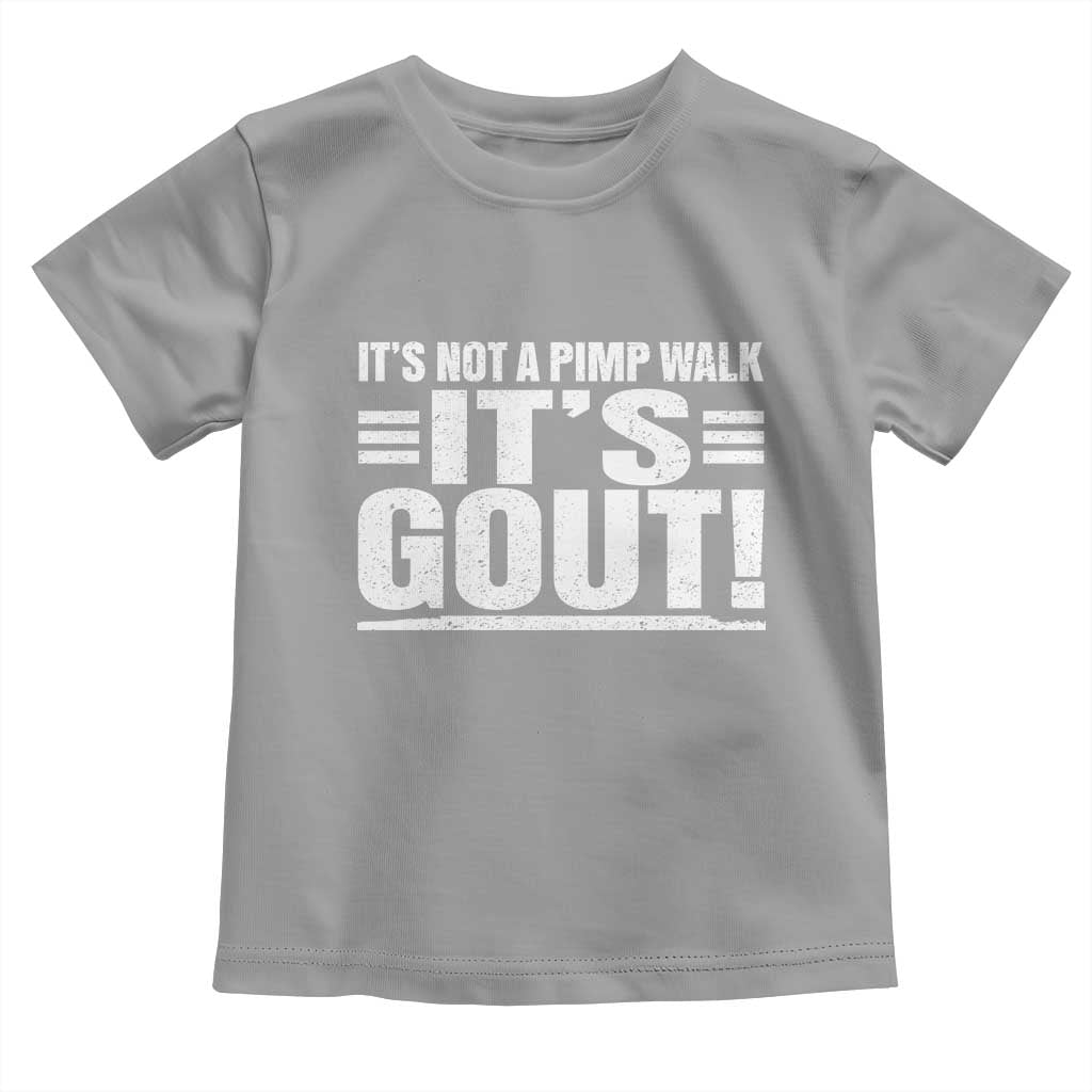 It's Not A Pimp Walk It's Gout Toddler T Shirt Sarcastic Chronic Pain Funny Arthritis Limping Joke TS02 Sport Gray Print Your Wear