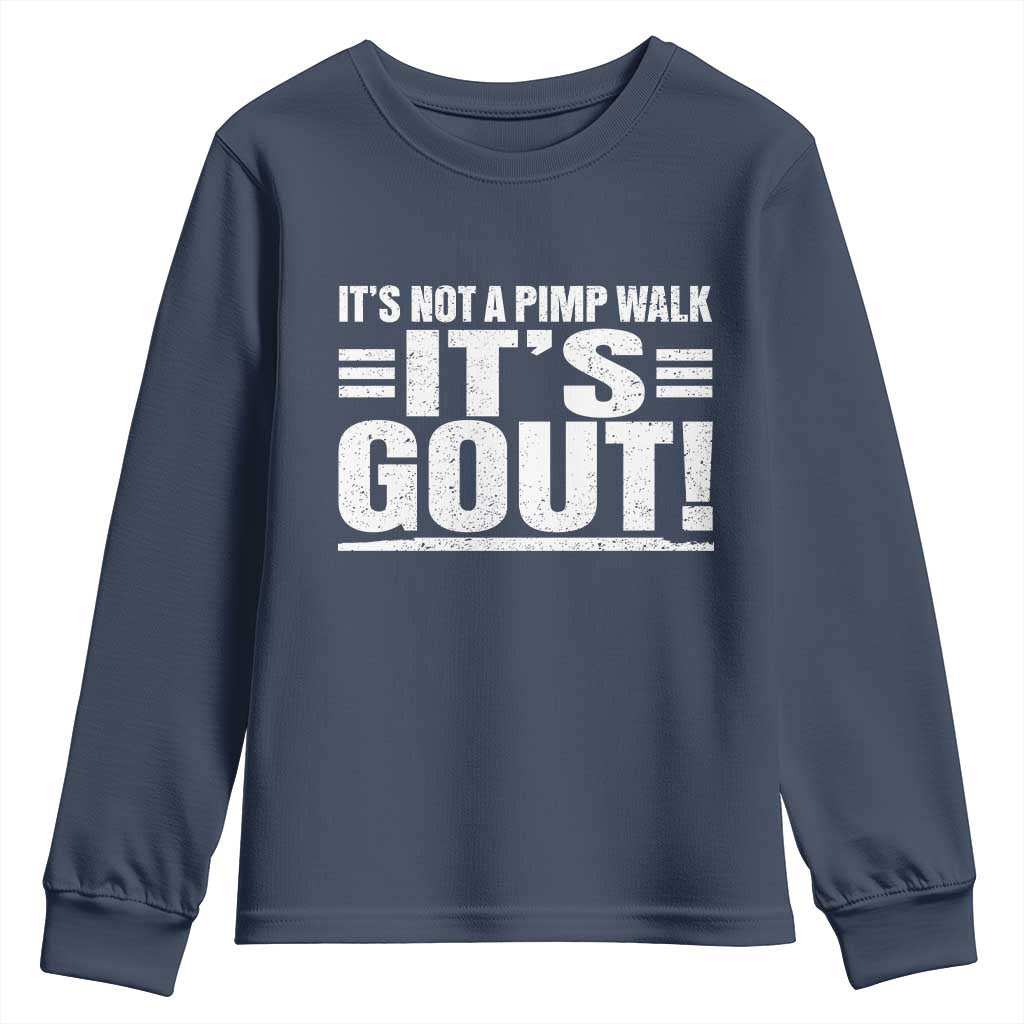 It's Not A Pimp Walk It's Gout Youth Sweatshirt Sarcastic Chronic Pain Funny Arthritis Limping Joke TS02 Navy Print Your Wear