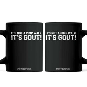 It's Not A Pimp Walk It's Gout Coffee Mug Funny Chronic Pain Humorous Arthritis Limping Joke TS02 Black Print Your Wear