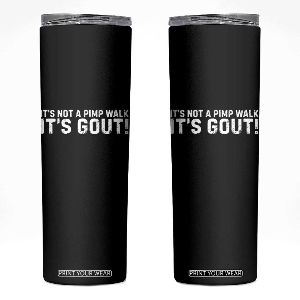 It's Not A Pimp Walk It's Gout Skinny Tumbler Funny Chronic Pain Humorous Arthritis Limping Joke TS02 Black Print Your Wear
