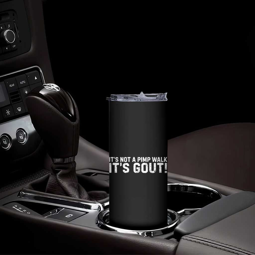 It's Not A Pimp Walk It's Gout Skinny Tumbler Funny Chronic Pain Humorous Arthritis Limping Joke TS02 Print Your Wear