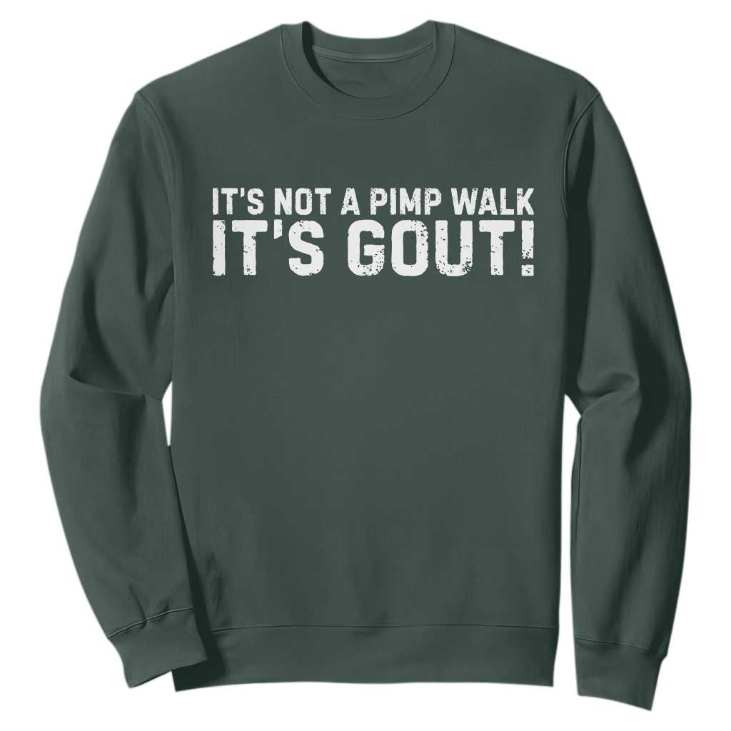 It's Not A Pimp Walk It's Gout Sweatshirt Funny Chronic Pain Humorous Arthritis Limping Joke TS02 Dark Forest Green Print Your Wear