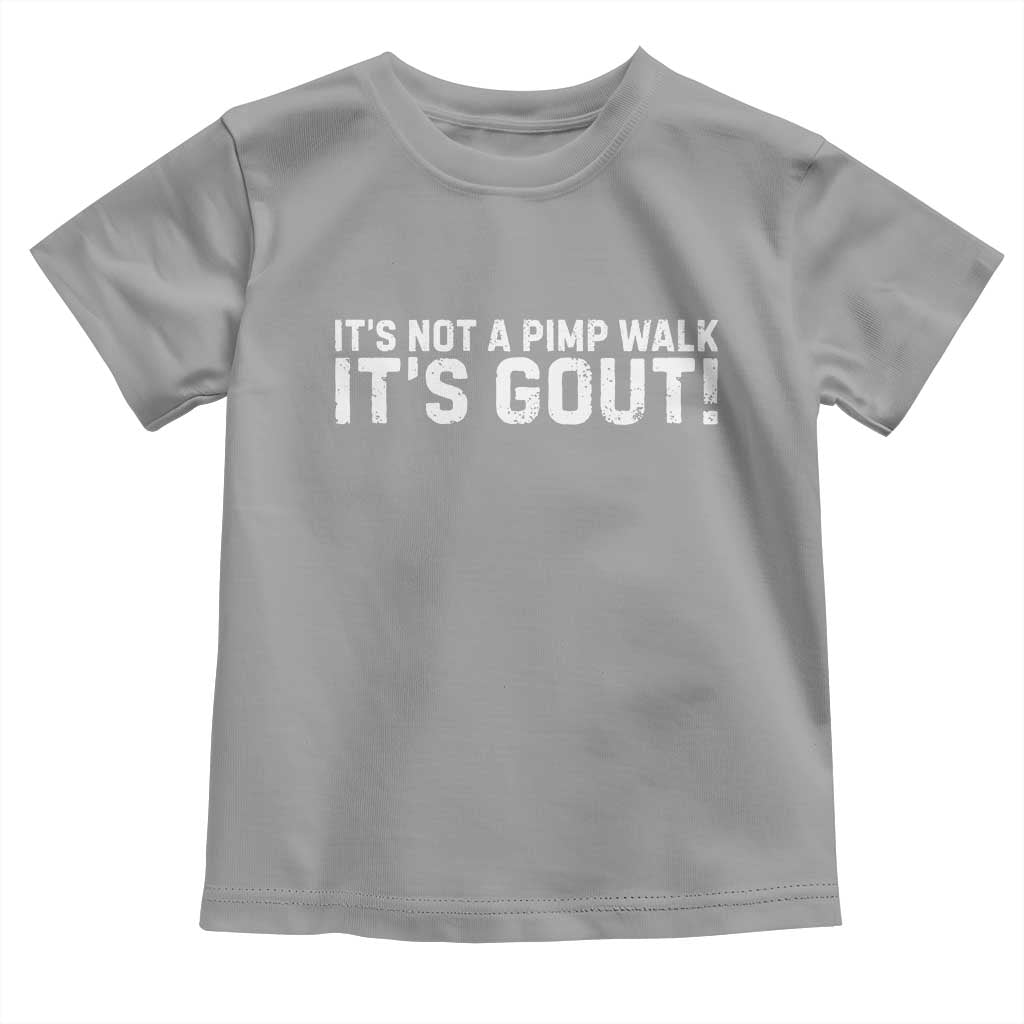 It's Not A Pimp Walk It's Gout Toddler T Shirt Funny Chronic Pain Humorous Arthritis Limping Joke TS02 Sport Gray Print Your Wear