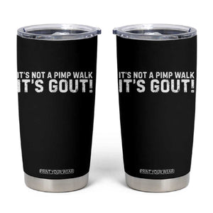 It's Not A Pimp Walk It's Gout Tumbler Cup Funny Chronic Pain Humorous Arthritis Limping Joke TS02 Black Print Your Wear