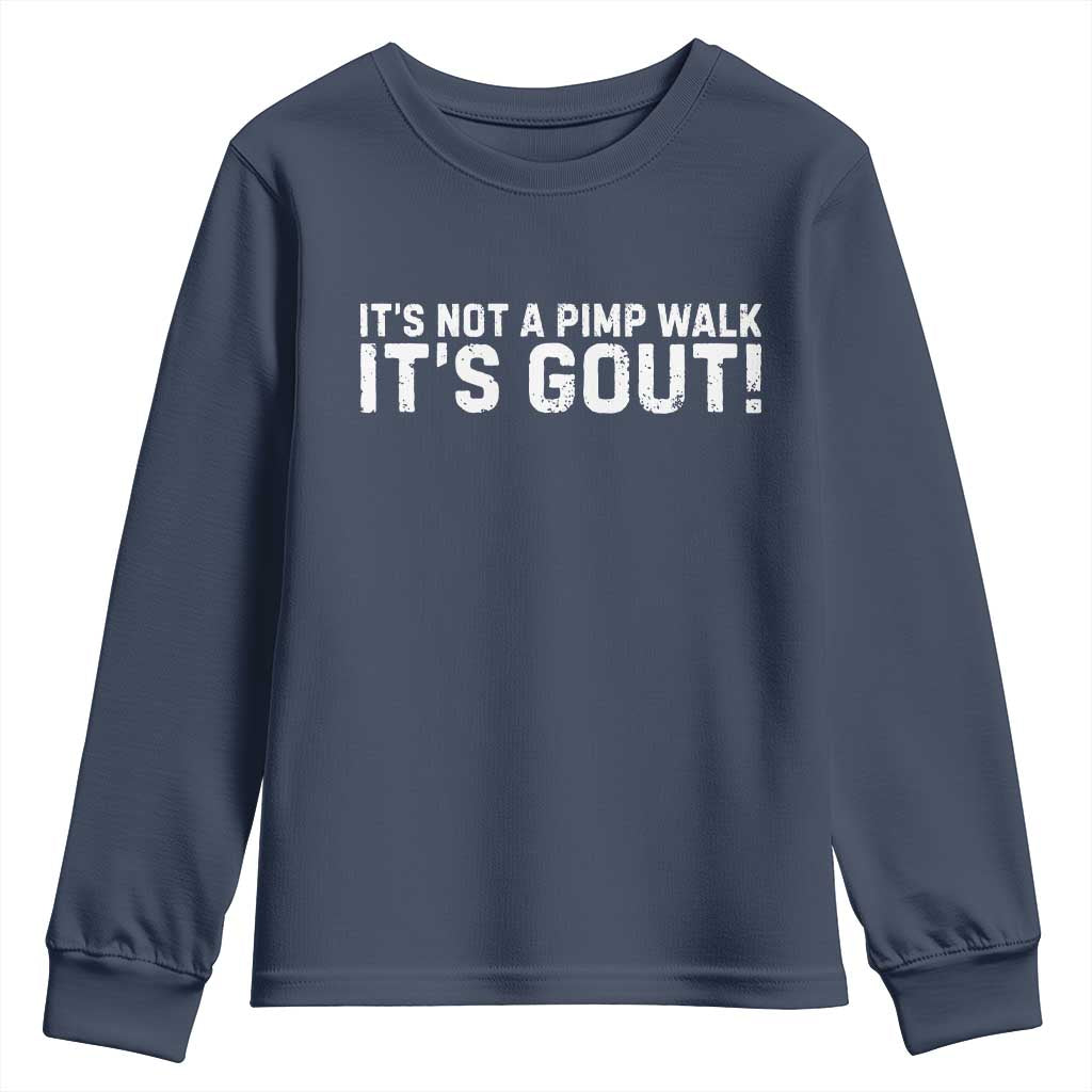 It's Not A Pimp Walk It's Gout Youth Sweatshirt Funny Chronic Pain Humorous Arthritis Limping Joke TS02 Navy Print Your Wear
