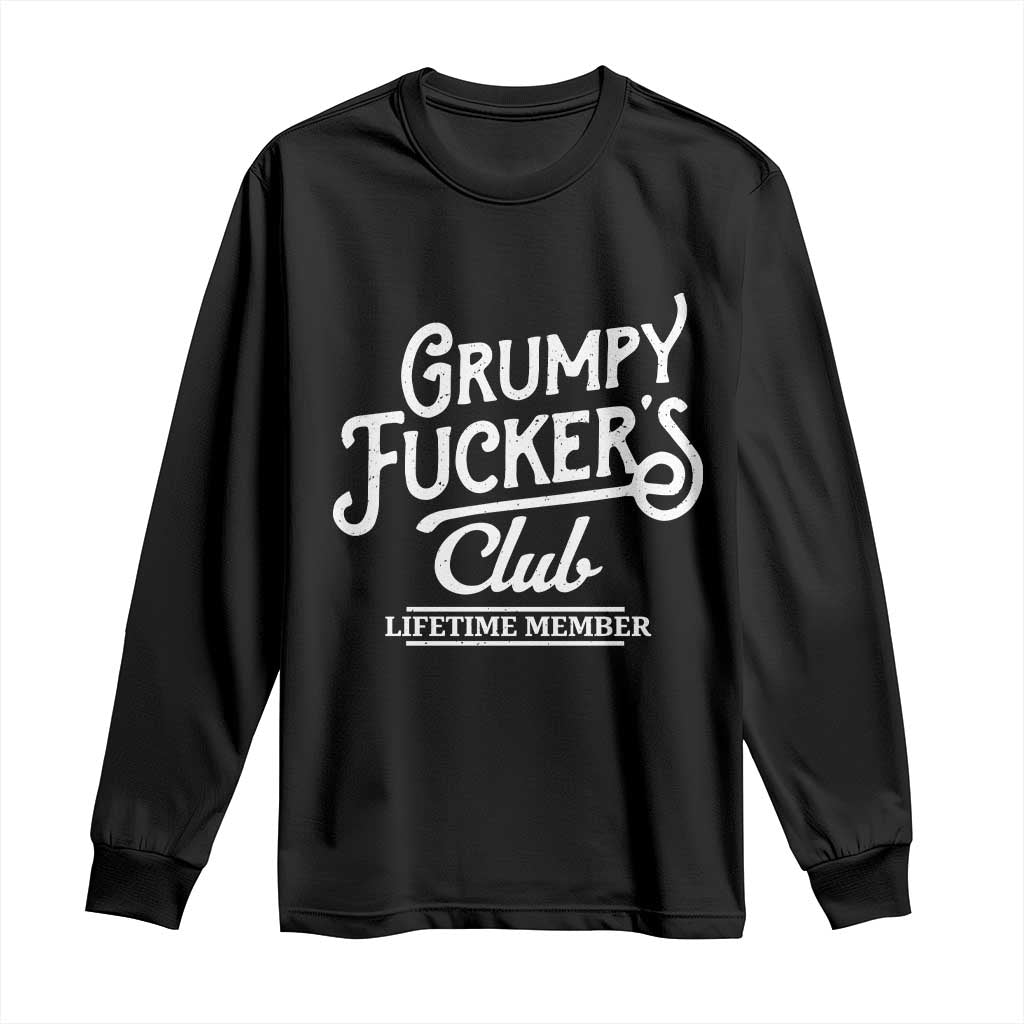 Grumpy Fucker's Club Lifetime Member Long Sleeve Shirt Funny Distressed Sarcastic Adult Humor Slogan Typography TS02 Black Print Your Wear