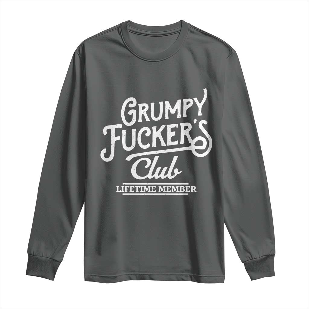 Grumpy Fucker's Club Lifetime Member Long Sleeve Shirt Funny Distressed Sarcastic Adult Humor Slogan Typography TS02 Dark Heather Print Your Wear