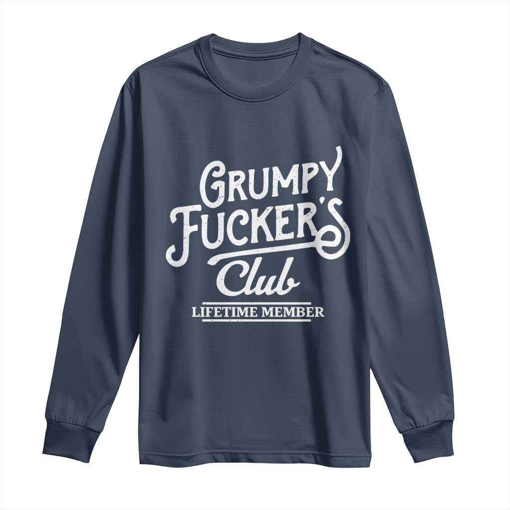 Grumpy Fucker's Club Lifetime Member Long Sleeve Shirt Funny Distressed Sarcastic Adult Humor Slogan Typography TS02 Navy Print Your Wear