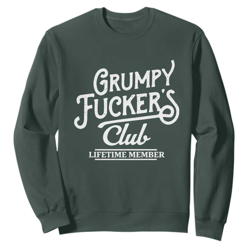 Grumpy Fucker's Club Lifetime Member Sweatshirt Funny Distressed Sarcastic Adult Humor Slogan Typography TS02 Dark Forest Green Print Your Wear