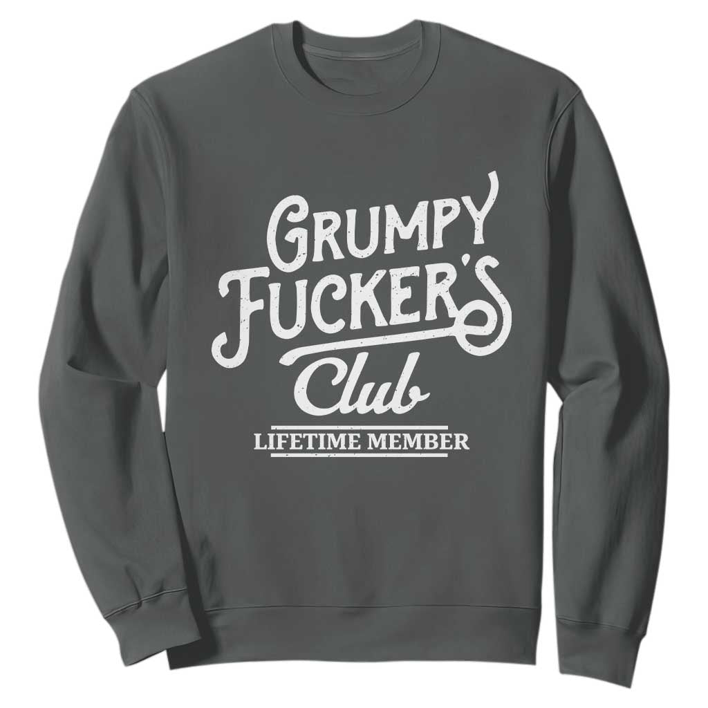 Grumpy Fucker's Club Lifetime Member Sweatshirt Funny Distressed Sarcastic Adult Humor Slogan Typography TS02 Dark Heather Print Your Wear