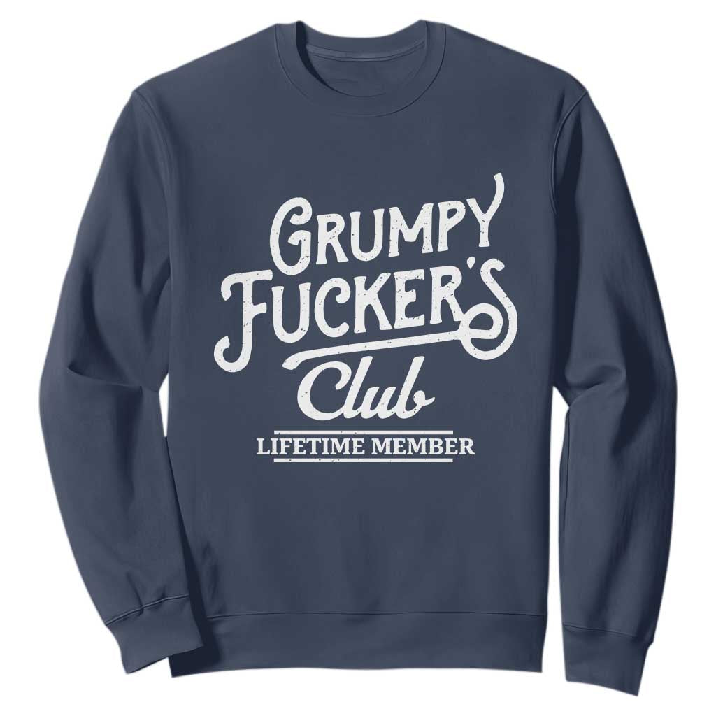 Grumpy Fucker's Club Lifetime Member Sweatshirt Funny Distressed Sarcastic Adult Humor Slogan Typography TS02 Navy Print Your Wear