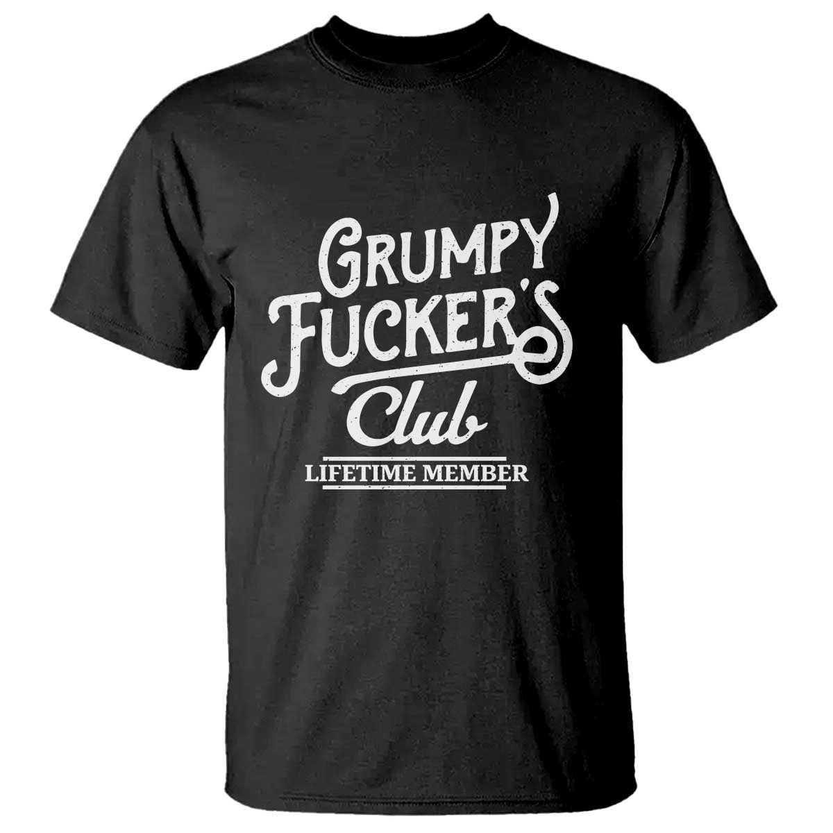 Grumpy Fucker's Club Lifetime Member T Shirt Funny Distressed Sarcastic Adult Humor Slogan Typography TS02 Black Print Your Wear