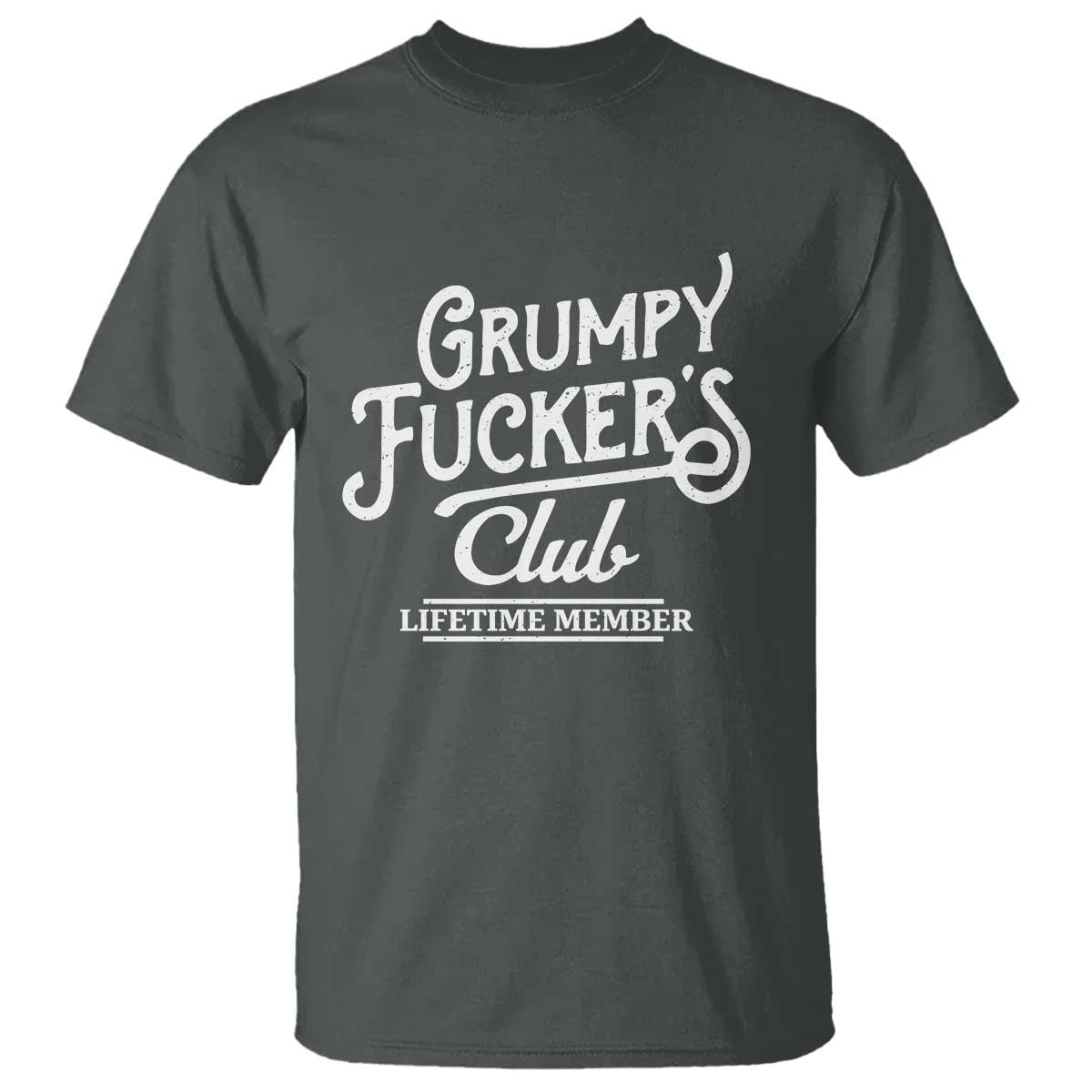 Grumpy Fucker's Club Lifetime Member T Shirt Funny Distressed Sarcastic Adult Humor Slogan Typography TS02 Dark Heather Print Your Wear