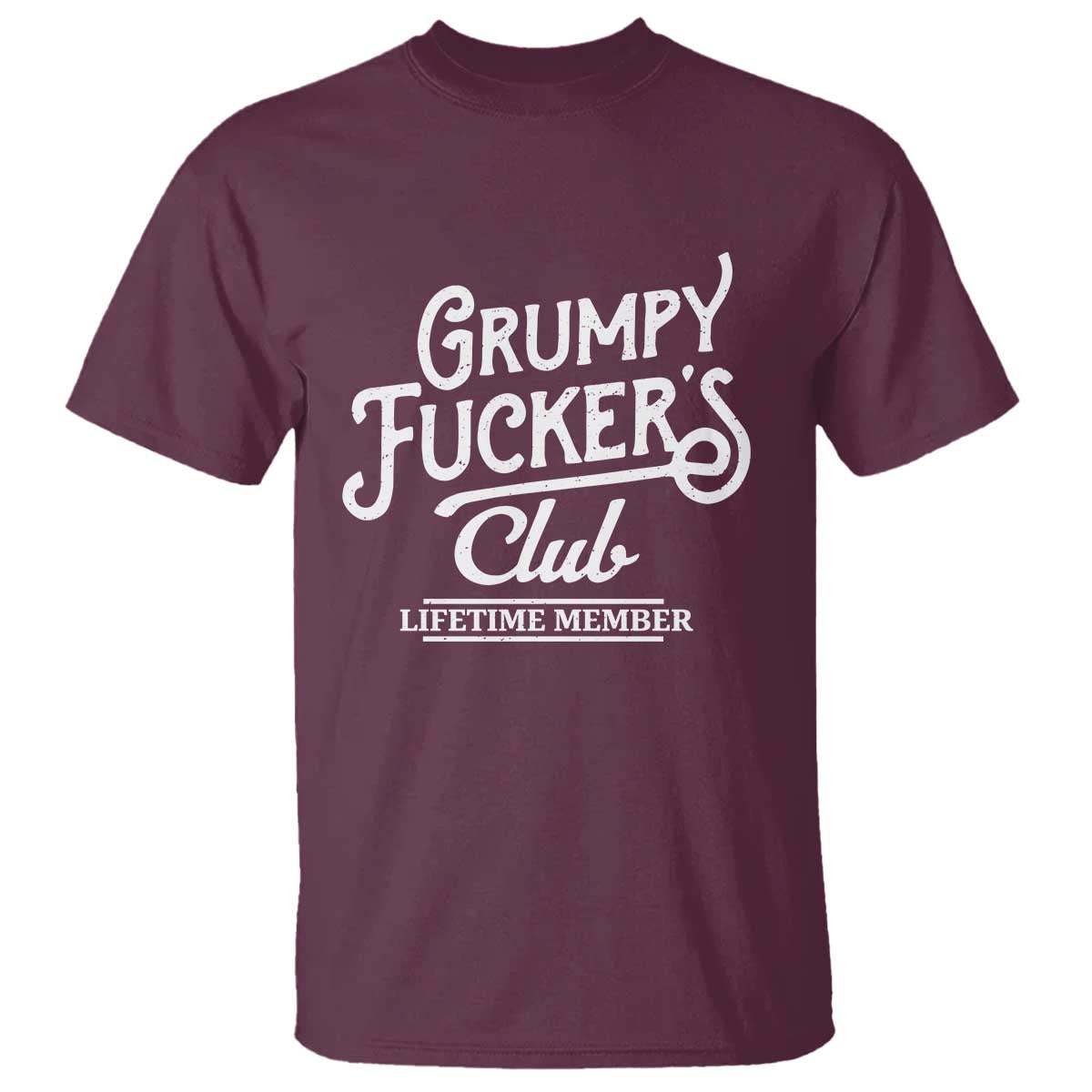 Grumpy Fucker's Club Lifetime Member T Shirt Funny Distressed Sarcastic Adult Humor Slogan Typography TS02 Maroon Print Your Wear
