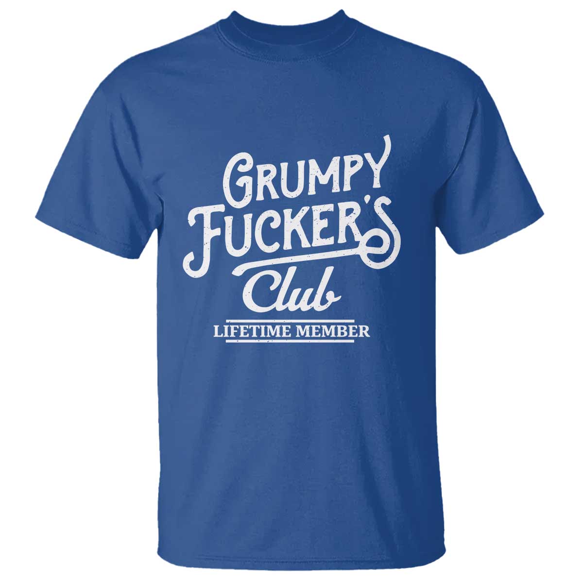 Grumpy Fucker's Club Lifetime Member T Shirt Funny Distressed Sarcastic Adult Humor Slogan Typography TS02 Royal Blue Print Your Wear