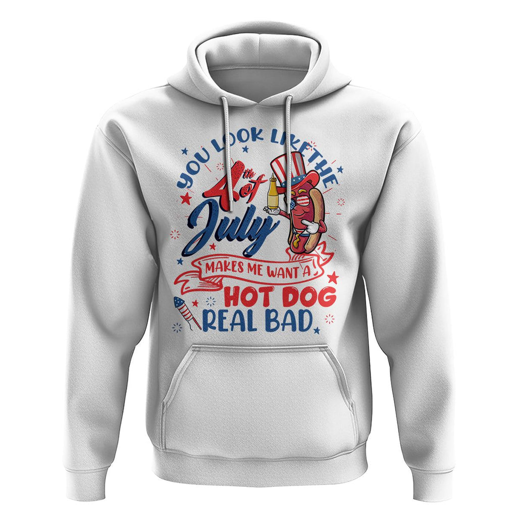 Funny 4th Of July Hoodie You Look Like The Fourth Of July Makes Me Want A Hot Dog Real Bad TS02 White Printyourwear