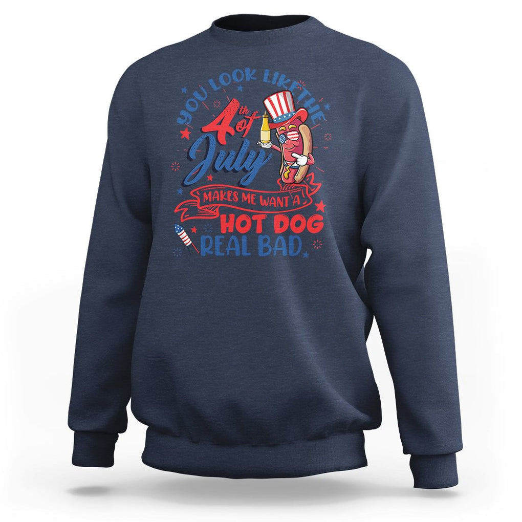 Funny 4th Of July Sweatshirt You Look Like The Fourth Of July Makes Me Want A Hot Dog Real Bad TS02 Navy Printyourwear