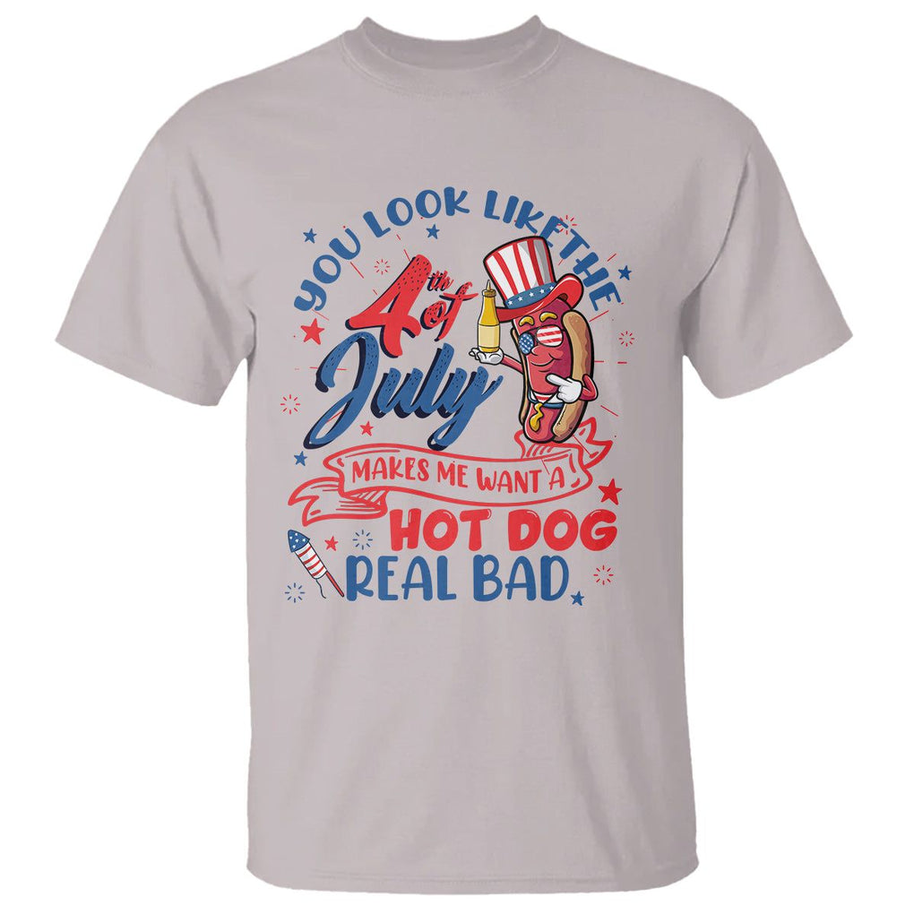 Funny You Look Like The 4th Of July Makes Me Want A Hot Dog Real Bad T Shirt TS02 Ice Gray Printyourwear