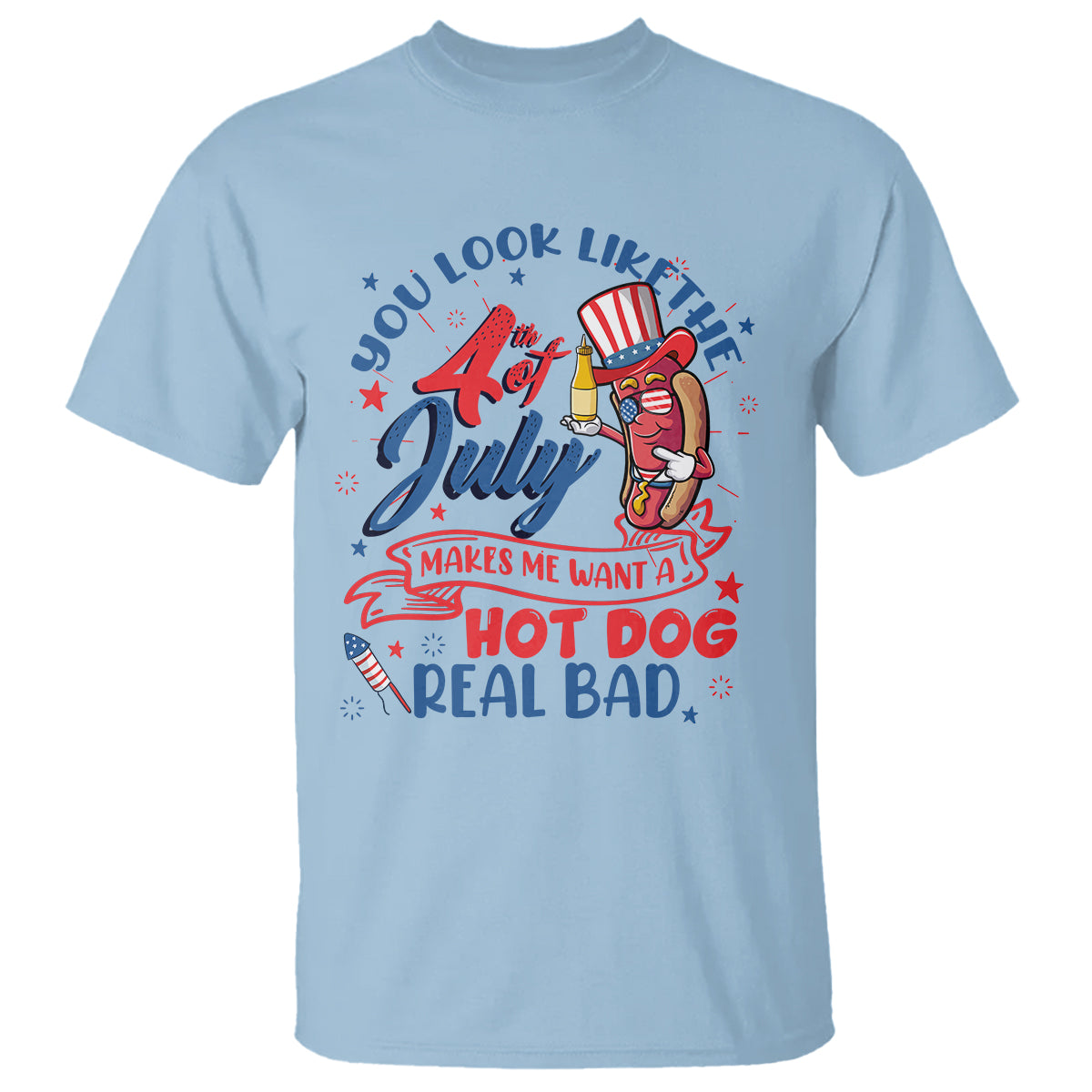 Funny You Look Like The 4th Of July Makes Me Want A Hot Dog Real Bad T Shirt TS02 Light Blue Printyourwear