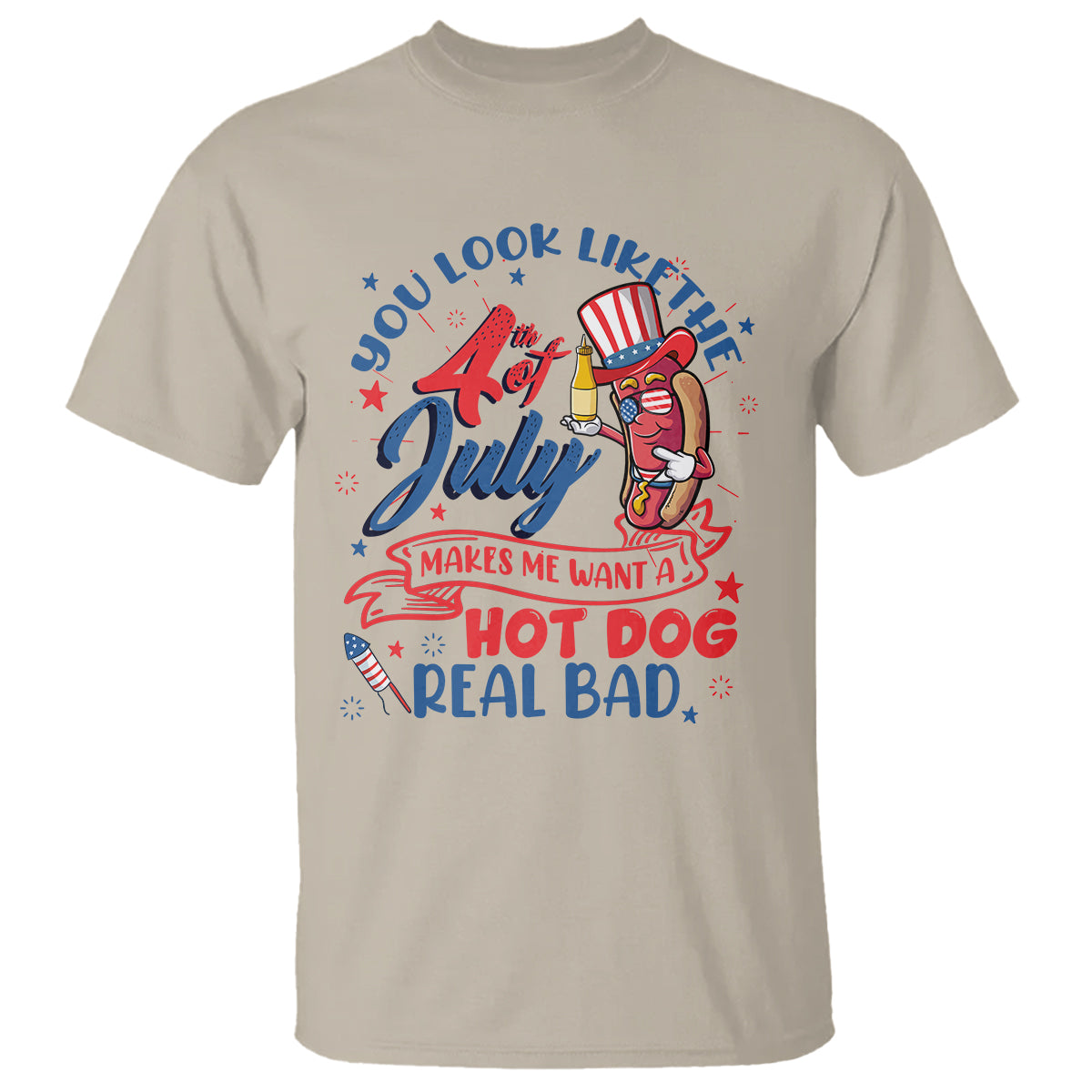Funny You Look Like The 4th Of July Makes Me Want A Hot Dog Real Bad T Shirt TS02 Sand Printyourwear