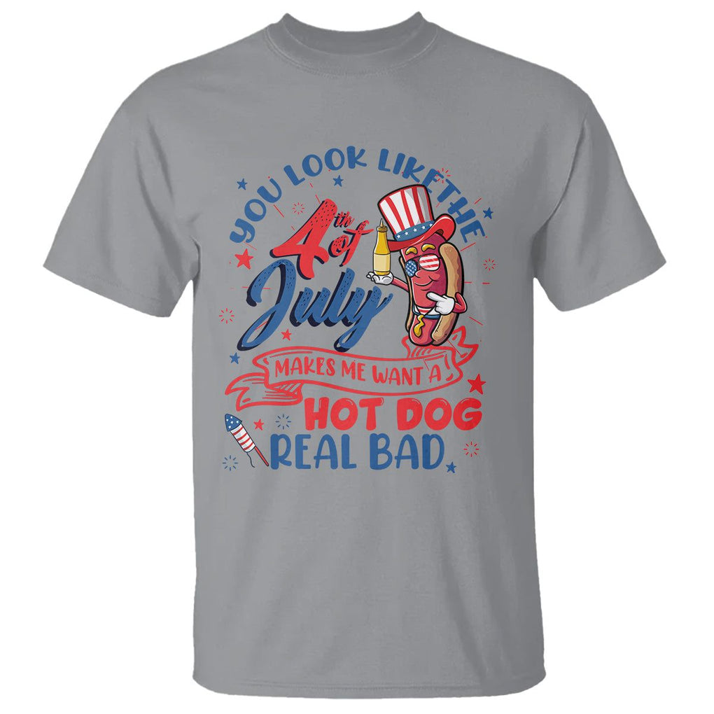 Funny You Look Like The 4th Of July Makes Me Want A Hot Dog Real Bad T Shirt TS02 Sport Gray Printyourwear