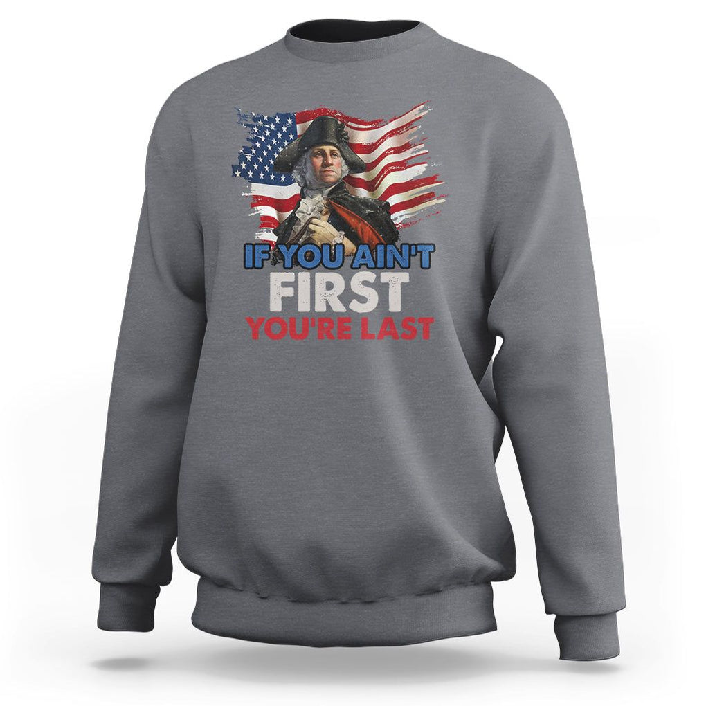 George Washington Sweatshirt If You Ain't First You're Last TS02 Charcoal Printyourwear