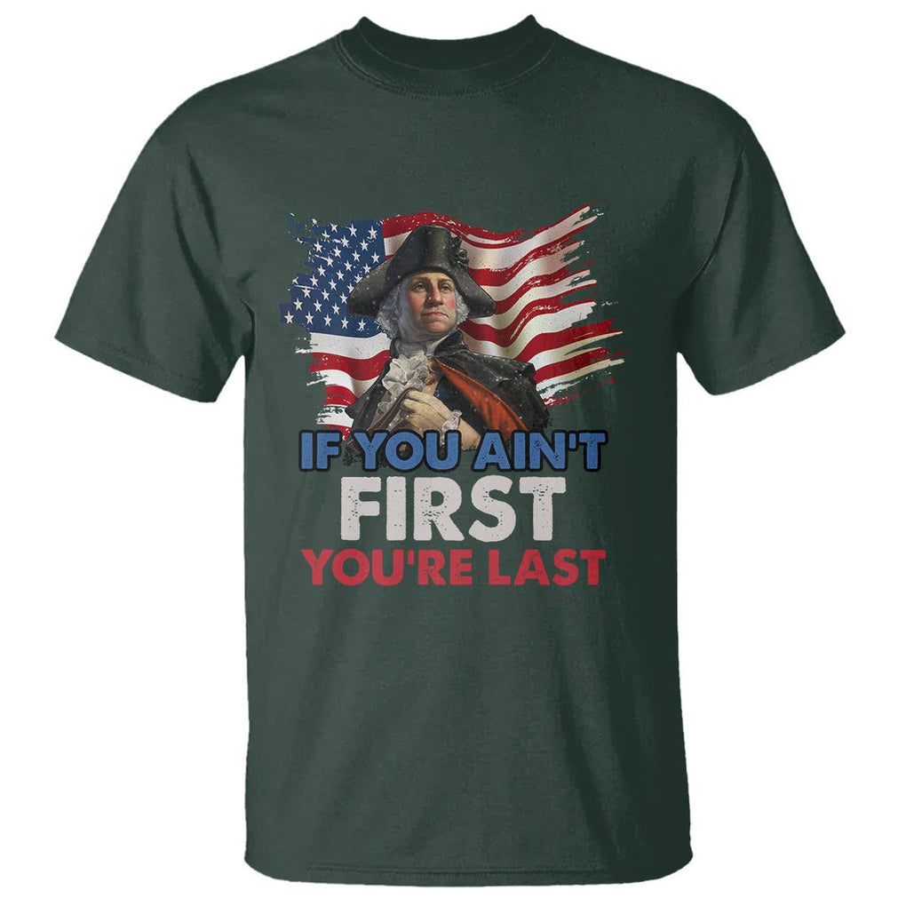 George Washington T Shirt If You Ain't First You're Last TS02 Dark Forest Green Printyourwear