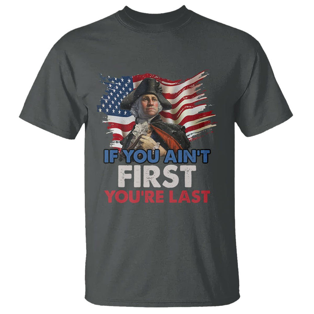 George Washington T Shirt If You Ain't First You're Last TS02 Dark Heather Printyourwear