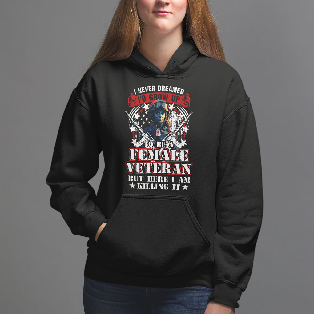 Female Veteran Hoodie I Never Dreamed I'd Grow Up To Be But Here I Am Killing It American Flag Dog Tags TS02 Printyourwear