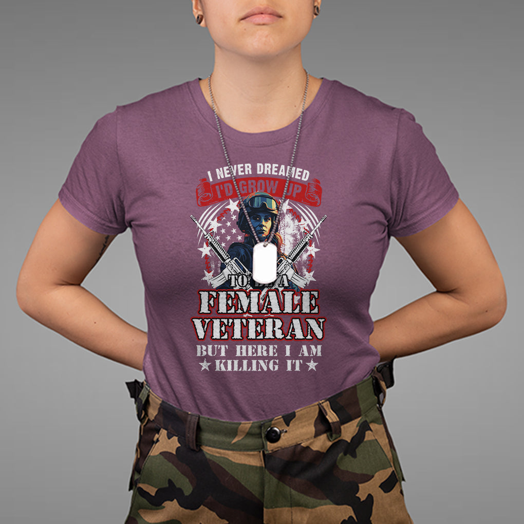 Female Veteran T Shirt I Never Dreamed I'd Grow Up To Be But Here I Am Killing It American Flag Dog Tags TS02 Maroon Printyourwear