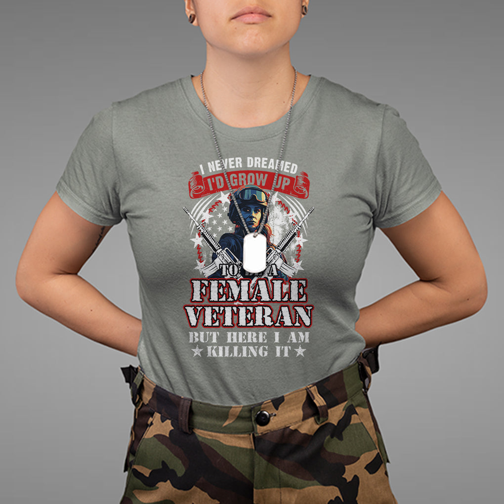 Female Veteran T Shirt I Never Dreamed I'd Grow Up To Be But Here I Am Killing It American Flag Dog Tags TS02 Military Green Printyourwear