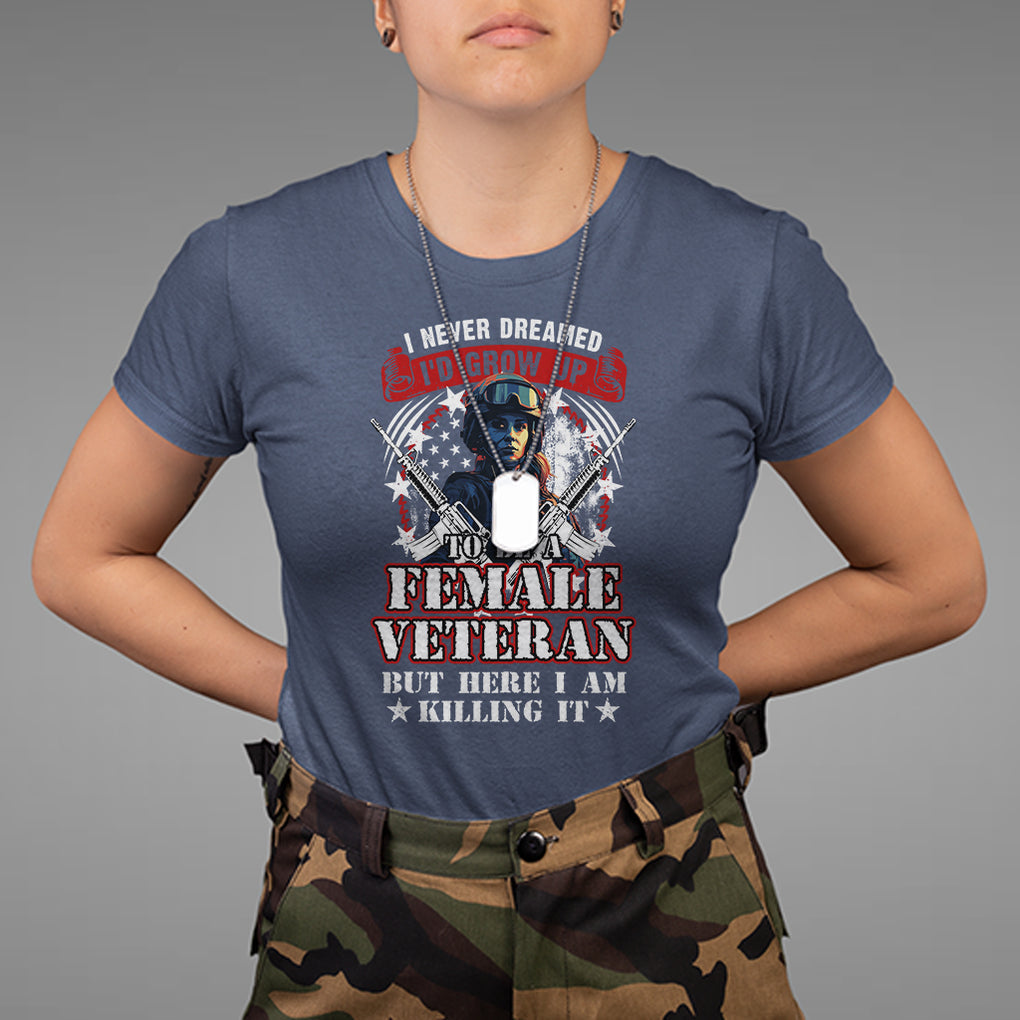Female Veteran T Shirt I Never Dreamed I'd Grow Up To Be But Here I Am Killing It American Flag Dog Tags TS02 Navy Printyourwear