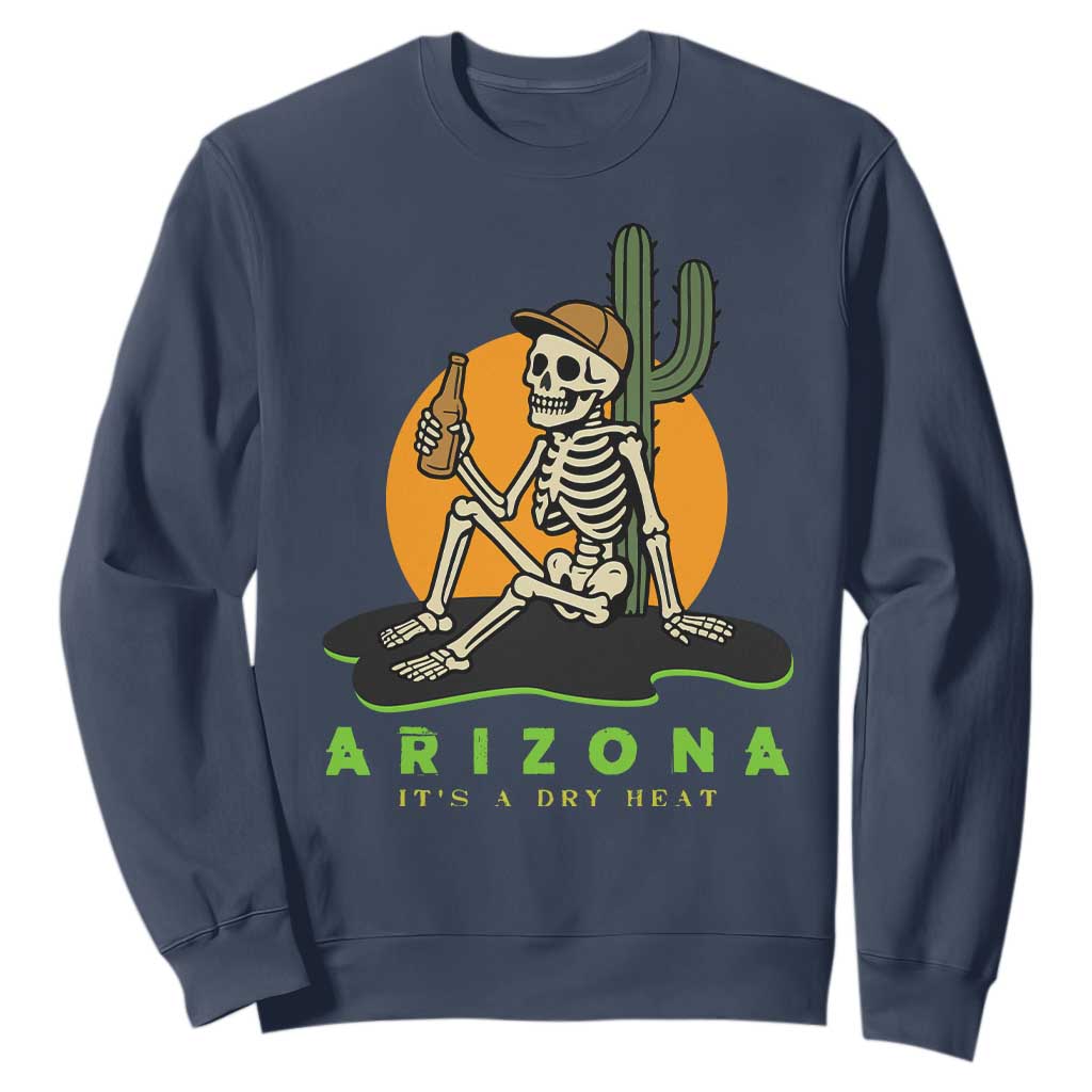 Funny Arizona Its A Dry Heat Skeleton Graphic Sweatshirt Vintage Desert Drinking Beer Saguaro Cactus Souvenir