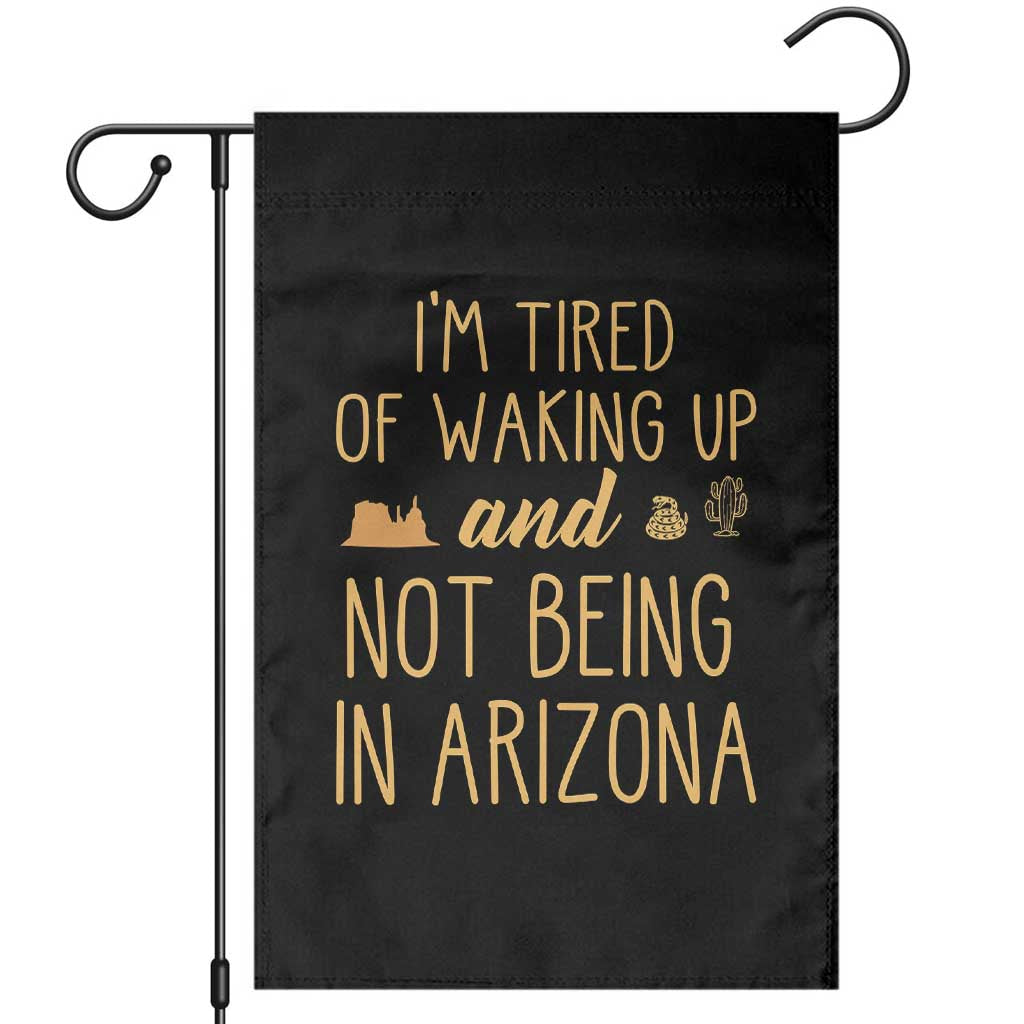 Funny Im Tired Of Waking Up And Not Being In Arizona Graphic Garden Flag Desert Vacation Nostalgia Souvenir TS02 Black Print Your Wear