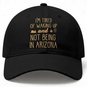 Funny Im Tired Of Waking Up And Not Being In Arizona Graphic Baseball Cap Desert Vacation Nostalgia Souvenir