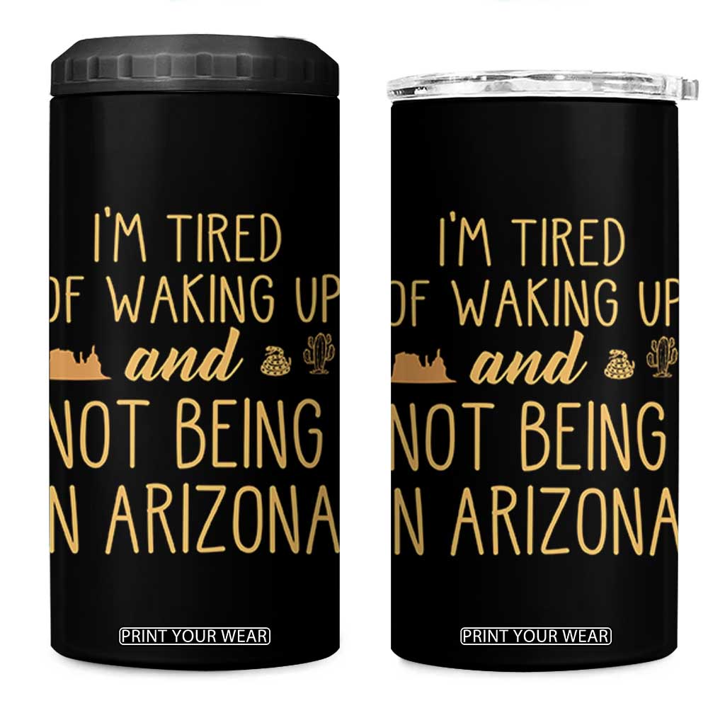 Funny Im Tired Of Waking Up And Not Being In Arizona Graphic 4 in 1 Can Cooler Tumbler Desert Vacation Nostalgia Souvenir