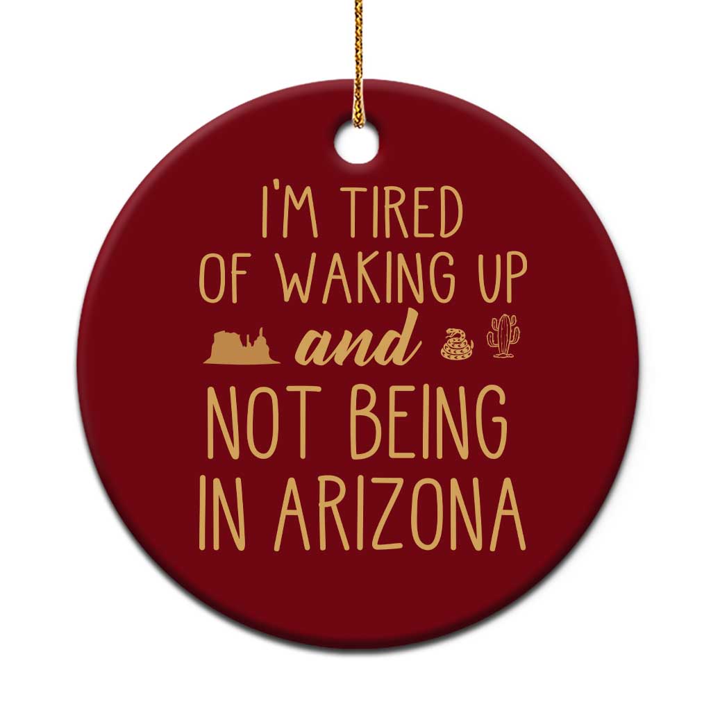 Funny Im Tired Of Waking Up And Not Being In Arizona Graphic Ceramic Ornament Desert Vacation Nostalgia Souvenir TS02 1pc Red Print Your Wear