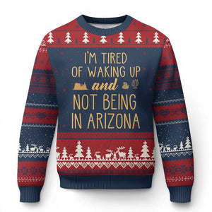 Funny Im Tired Of Waking Up And Not Being In Arizona Graphic Ugly Christmas Sweater Desert Vacation Nostalgia Souvenir