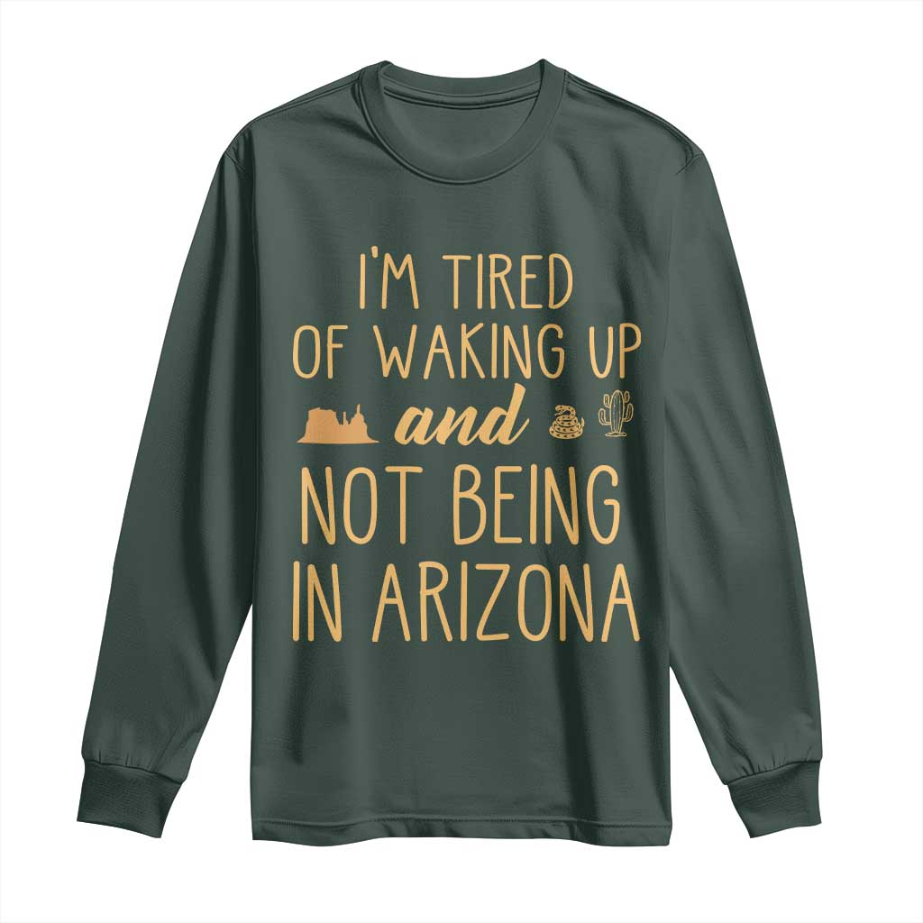 Funny Im Tired Of Waking Up And Not Being In Arizona Graphic Long Sleeve Shirt Desert Vacation Nostalgia Souvenir