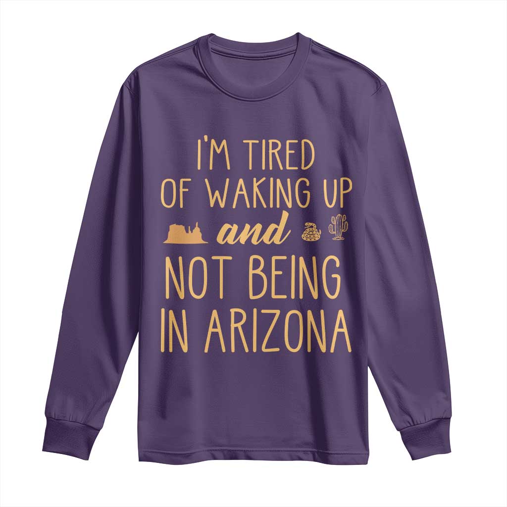Funny Im Tired Of Waking Up And Not Being In Arizona Graphic Long Sleeve Shirt Desert Vacation Nostalgia Souvenir