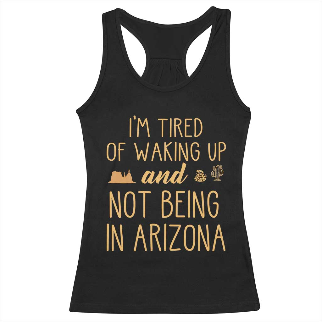 Funny Im Tired Of Waking Up And Not Being In Arizona Graphic Racerback Tank Top Desert Vacation Nostalgia Souvenir TS02 Black Print Your Wear