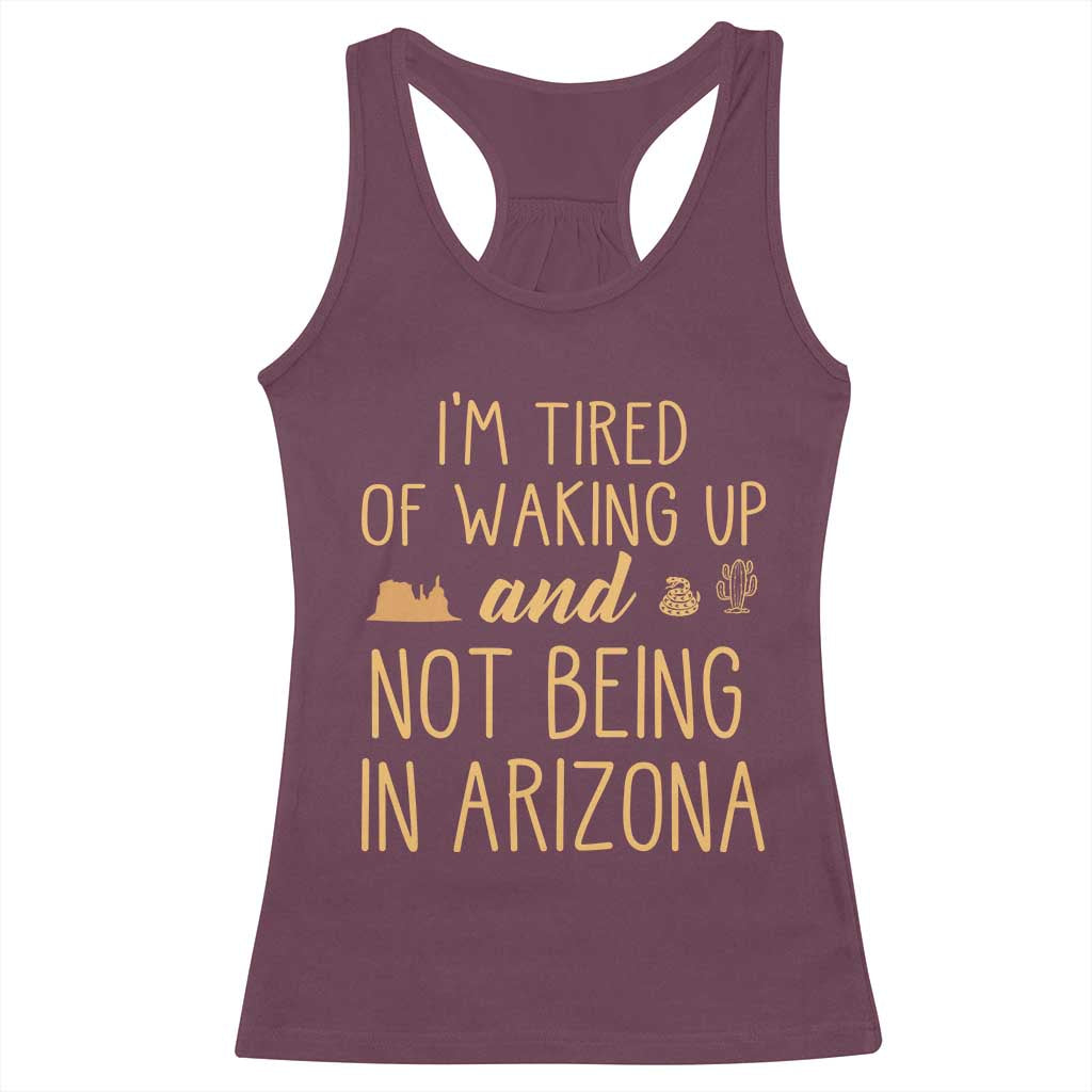 Funny Im Tired Of Waking Up And Not Being In Arizona Graphic Racerback Tank Top Desert Vacation Nostalgia Souvenir