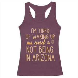 Funny Im Tired Of Waking Up And Not Being In Arizona Graphic Racerback Tank Top Desert Vacation Nostalgia Souvenir