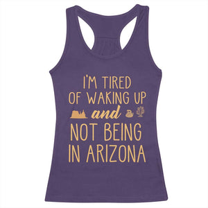 Funny Im Tired Of Waking Up And Not Being In Arizona Graphic Racerback Tank Top Desert Vacation Nostalgia Souvenir