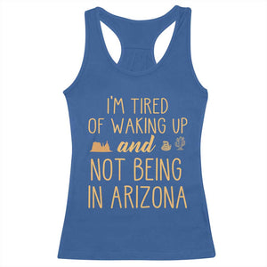 Funny Im Tired Of Waking Up And Not Being In Arizona Graphic Racerback Tank Top Desert Vacation Nostalgia Souvenir