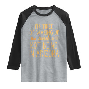Funny Im Tired Of Waking Up And Not Being In Arizona Graphic Raglan Shirt Desert Vacation Nostalgia Souvenir