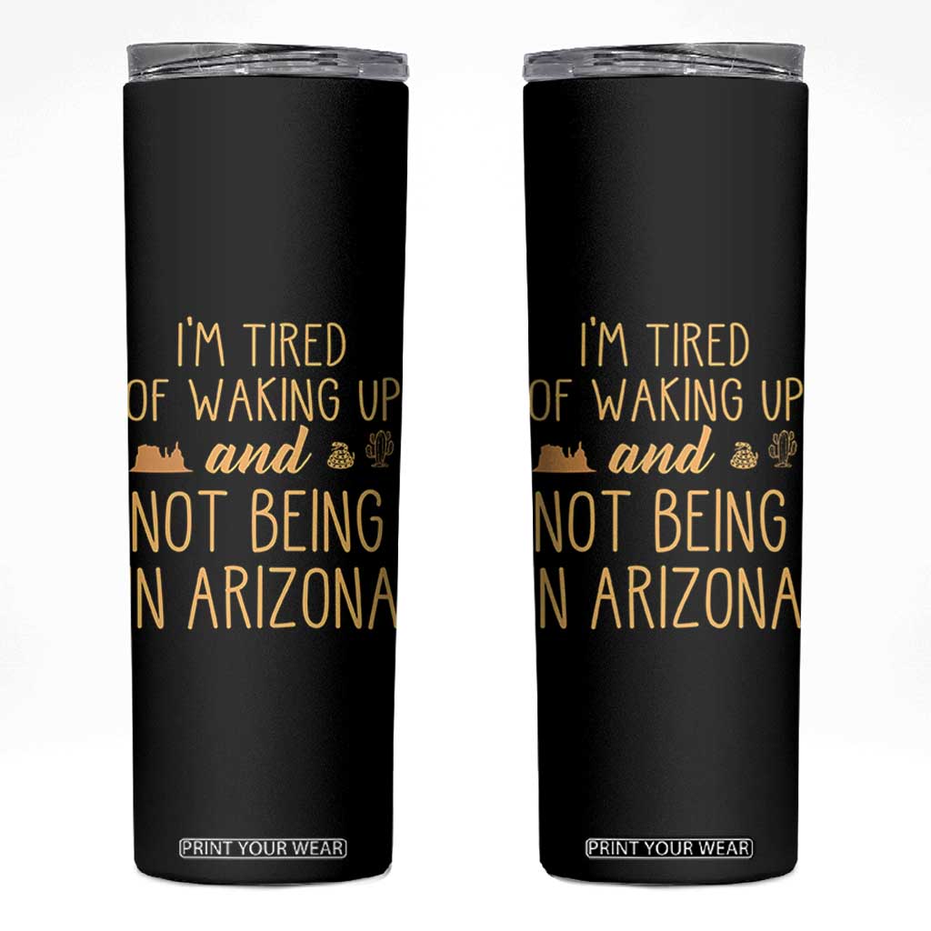 Funny Im Tired Of Waking Up And Not Being In Arizona Graphic Skinny Tumbler Desert Vacation Nostalgia Souvenir TS02 Black Print Your Wear