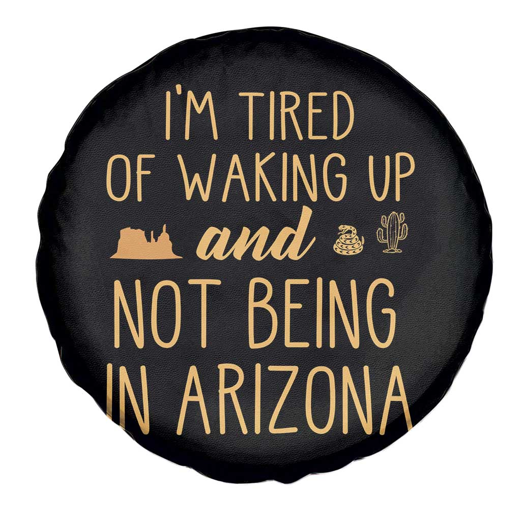 Funny Im Tired Of Waking Up And Not Being In Arizona Graphic Spare Tire Cover Desert Vacation Nostalgia Souvenir
