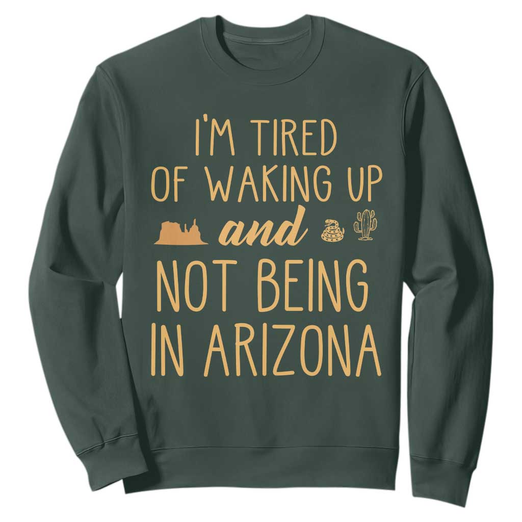 Funny Im Tired Of Waking Up And Not Being In Arizona Graphic Sweatshirt Desert Vacation Nostalgia Souvenir