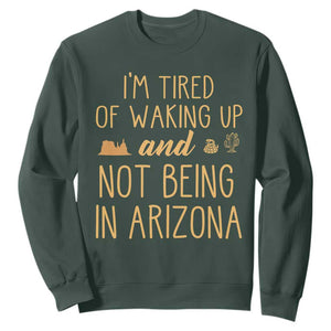 Funny Im Tired Of Waking Up And Not Being In Arizona Graphic Sweatshirt Desert Vacation Nostalgia Souvenir